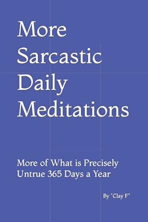 More Sarcastic Daily Meditations: More of.......